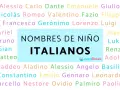 Lista de nombres italianos para niños: Alessio, Carlo, Dante, Emanuele, Giulio, Nicolás, Romeo, Valentino, Fazio, Filippo, Francesco, Gerónimo, Lorenzo, Luigi, Ariel, Bruno, Gian, Matteo, Piero, Luka, Renzo, Adolfo, Taddeo, Aladino, Angelo, Basilio, Co...
