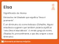 Elsa, diminutivo de Elisabete, significa "Deus é juramento". El nombre Elsa tiene raíces hebraicas.