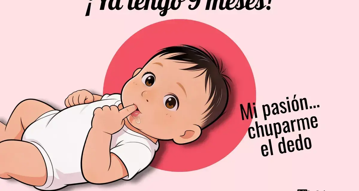 Un tierno bebé de 9 meses, con su dedito en la boca, dice: "¡Ya tengo 9 meses! Mi pasión... chuparme el dedo".