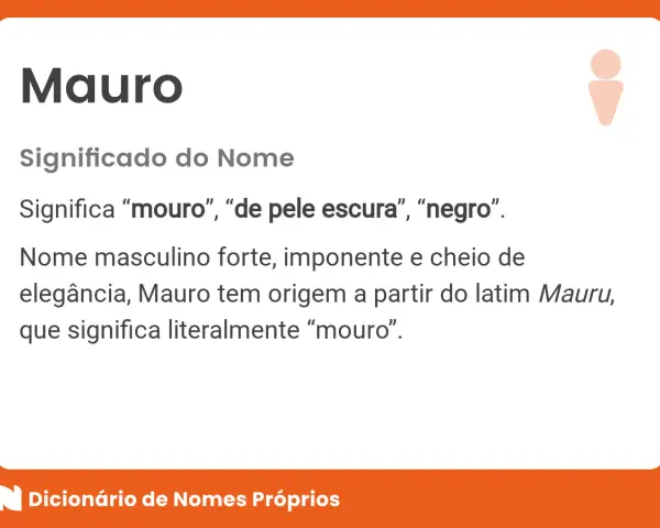 El nombre Mauro significa "mouro" o "de piel oscura". Es un nombre masculino fuerte y elegante.